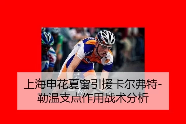 上海申花夏窗引援卡尔弗特-勒温支点作用战术分析